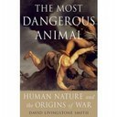 The Most Dangerous Animal: Human Nature and the Origins of War.